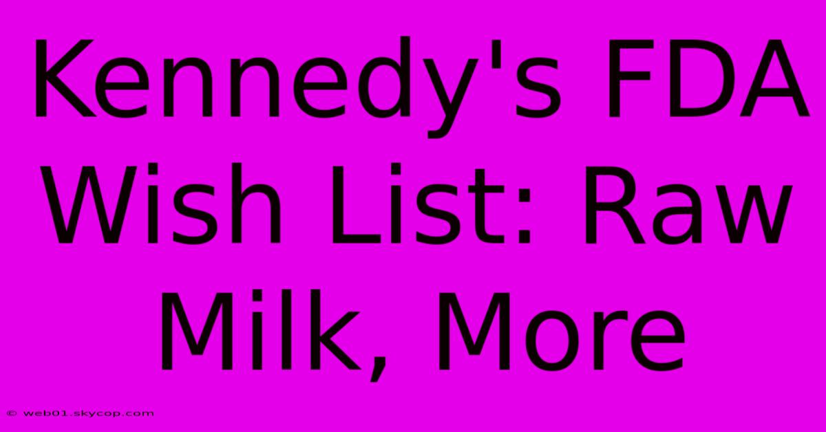 Kennedy's FDA Wish List: Raw Milk, More