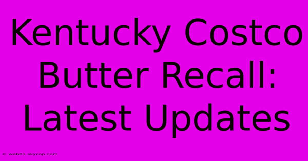 Kentucky Costco Butter Recall: Latest Updates