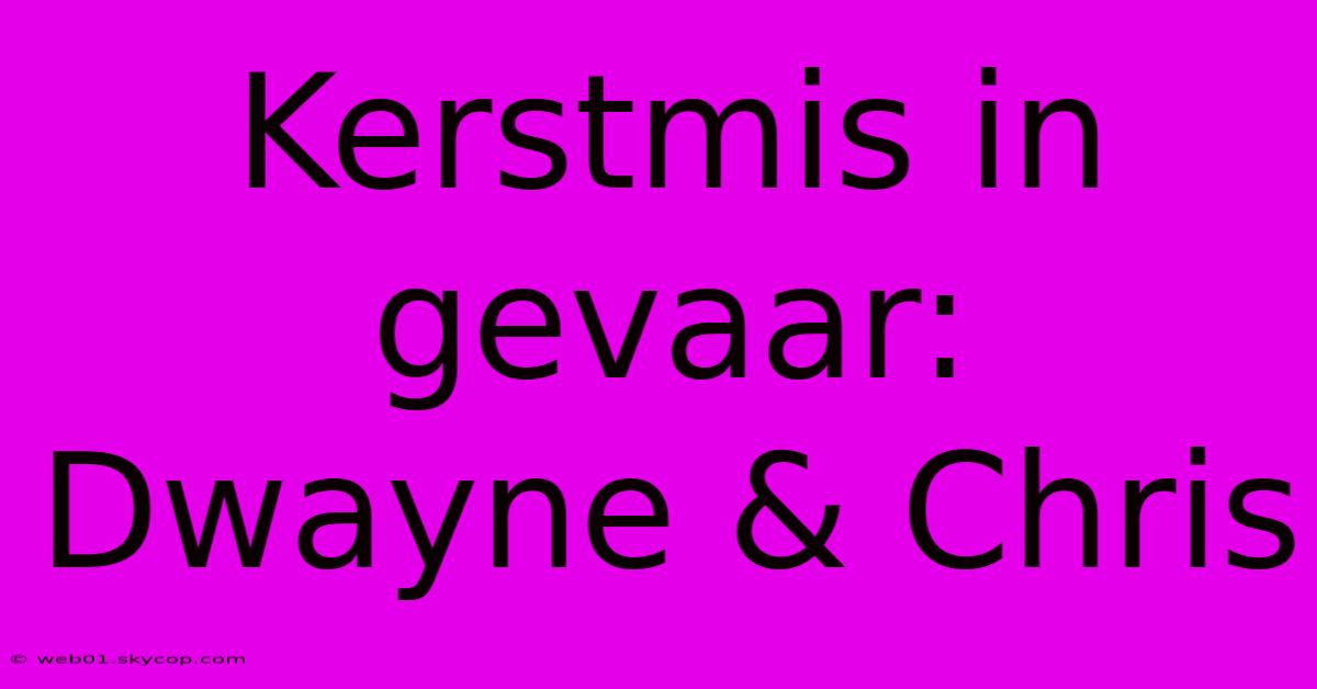 Kerstmis In Gevaar: Dwayne & Chris 