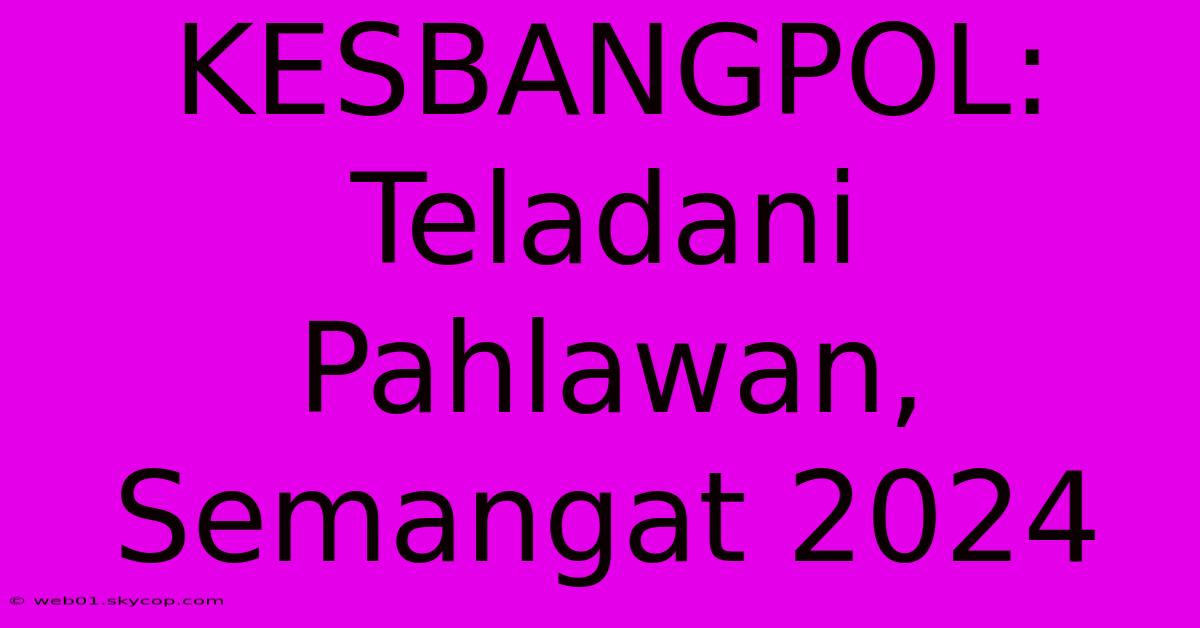 KESBANGPOL: Teladani Pahlawan, Semangat 2024