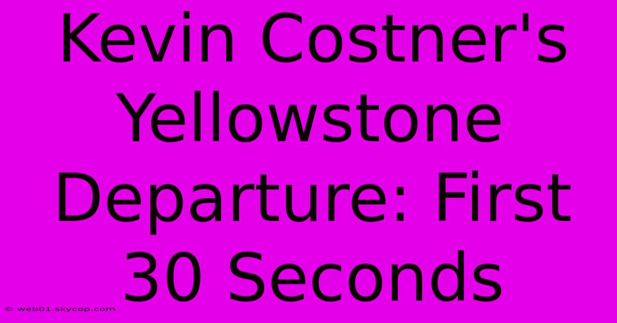 Kevin Costner's Yellowstone Departure: First 30 Seconds 