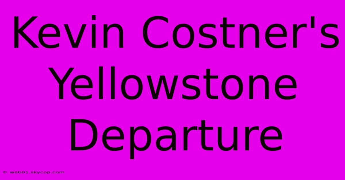 Kevin Costner's Yellowstone Departure