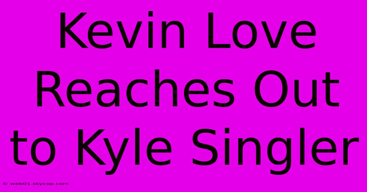 Kevin Love Reaches Out To Kyle Singler 