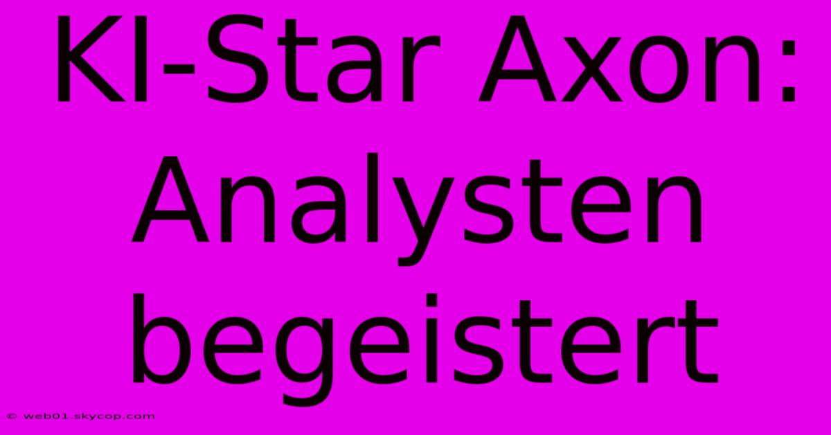 KI-Star Axon: Analysten Begeistert