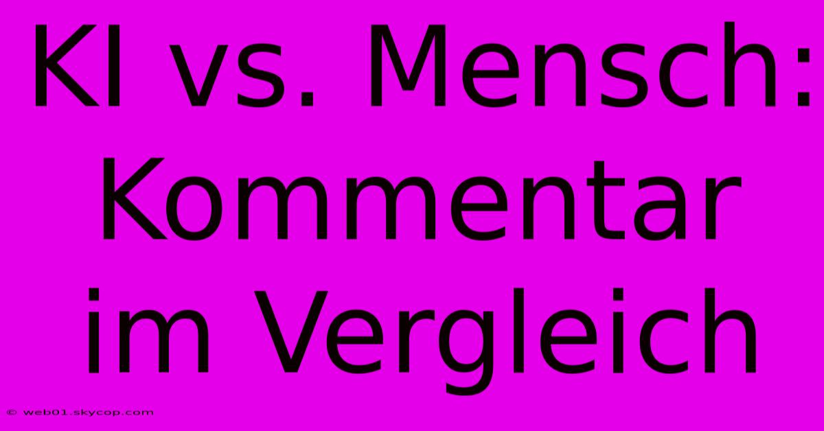 KI Vs. Mensch: Kommentar Im Vergleich