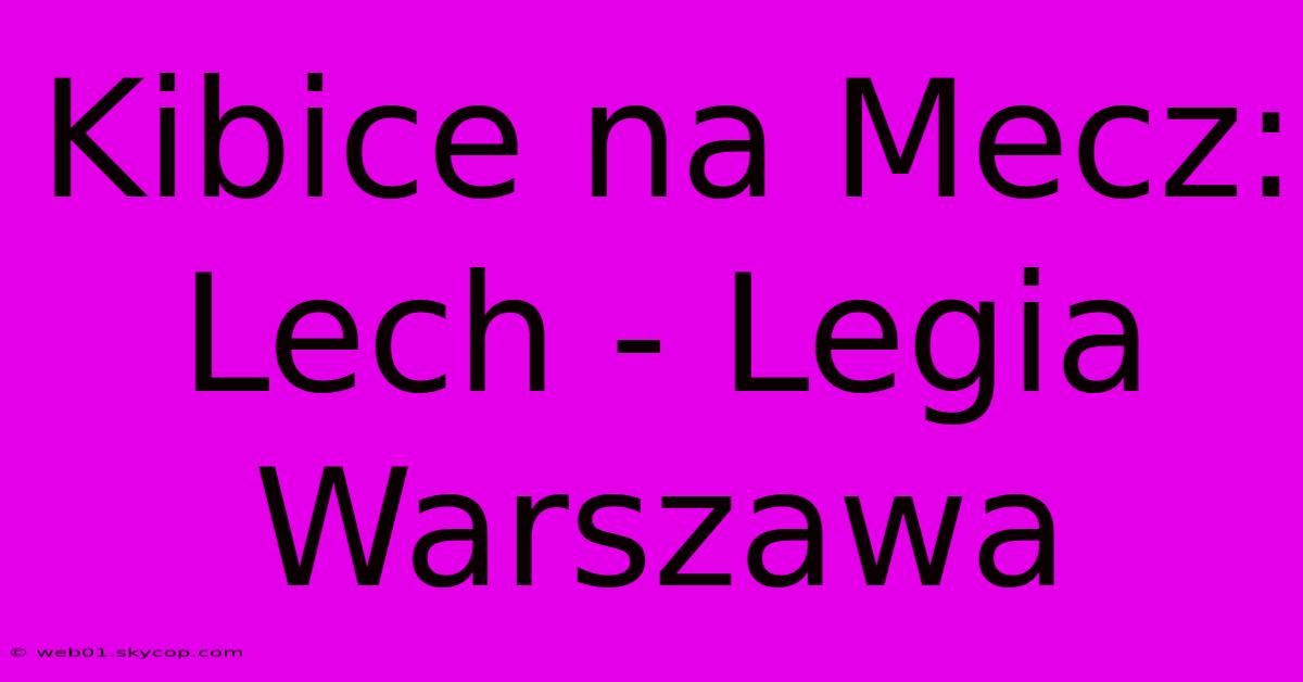 Kibice Na Mecz: Lech - Legia Warszawa 