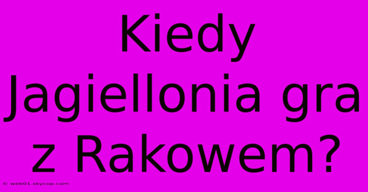 Kiedy Jagiellonia Gra Z Rakowem?