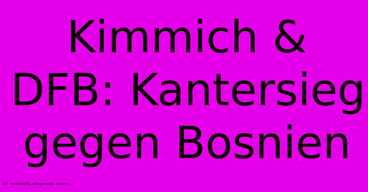 Kimmich & DFB: Kantersieg Gegen Bosnien