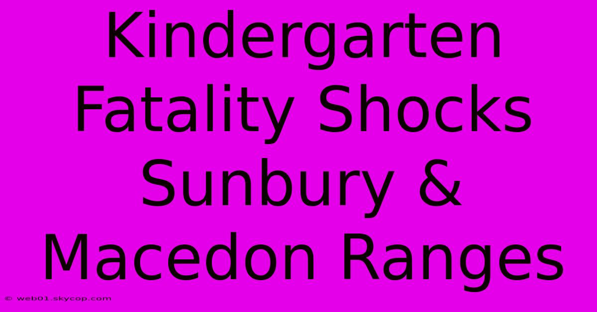 Kindergarten Fatality Shocks Sunbury & Macedon Ranges