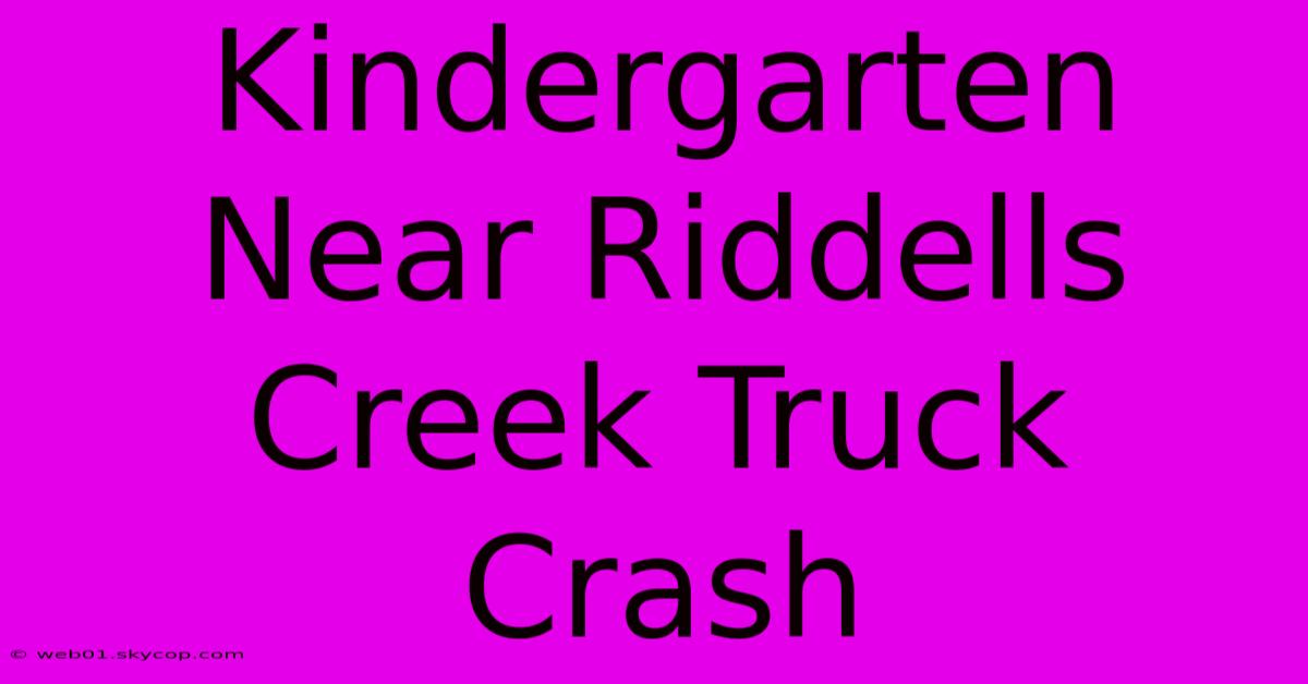 Kindergarten Near Riddells Creek Truck Crash 