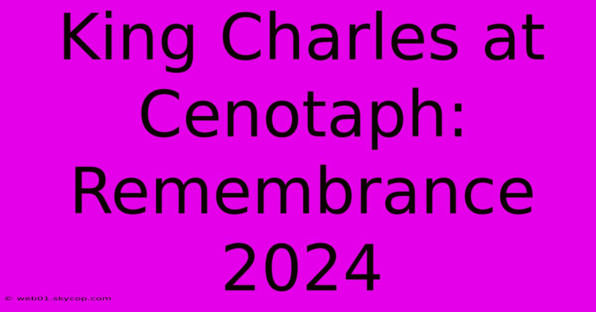 King Charles At Cenotaph: Remembrance 2024 