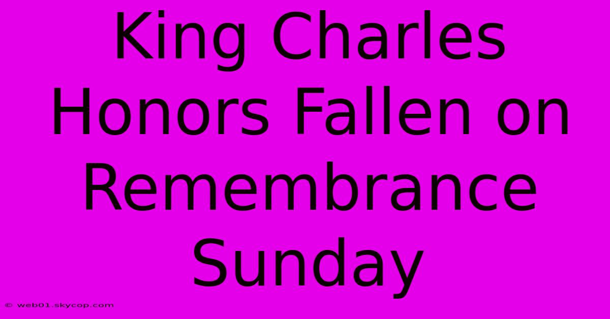 King Charles Honors Fallen On Remembrance Sunday