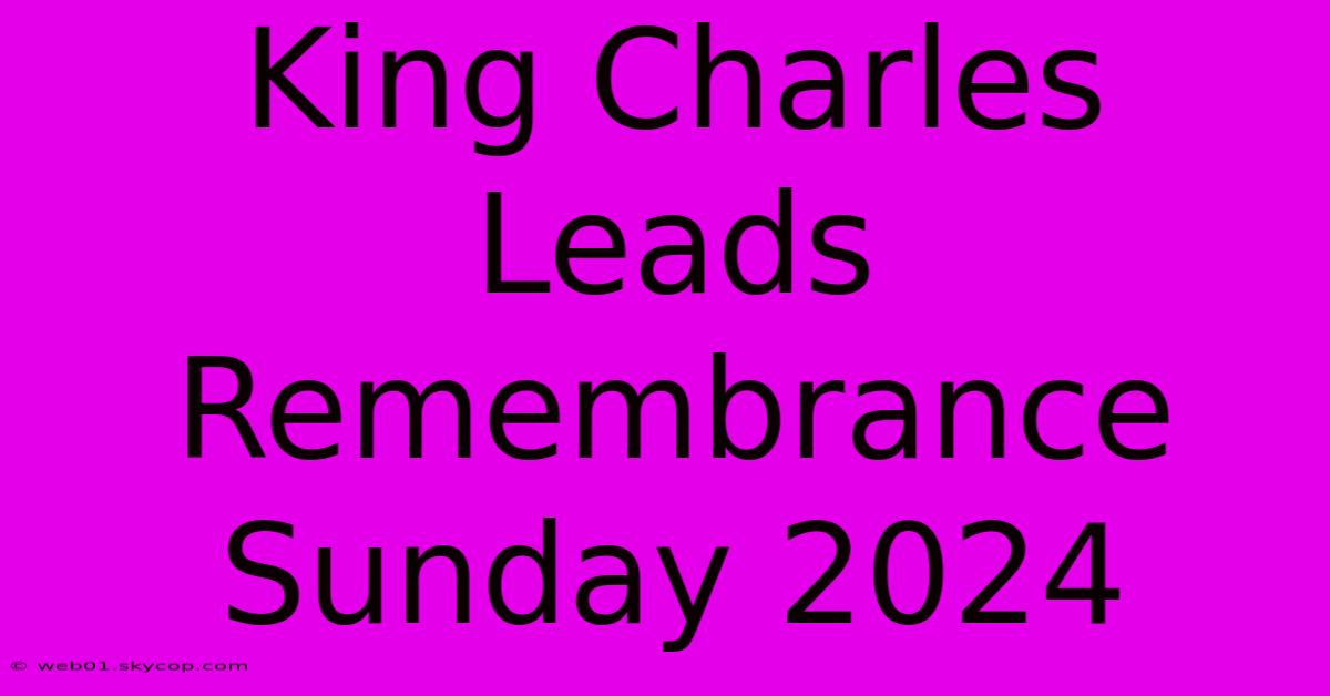 King Charles Leads Remembrance Sunday 2024