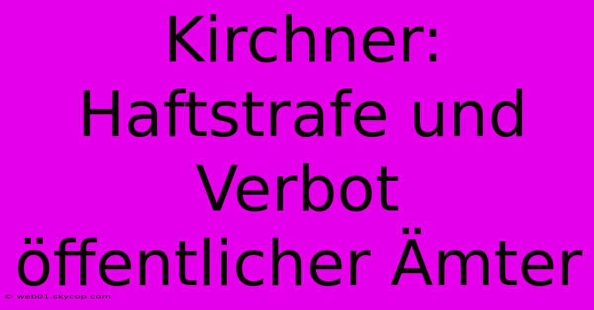 Kirchner: Haftstrafe Und Verbot Öffentlicher Ämter 