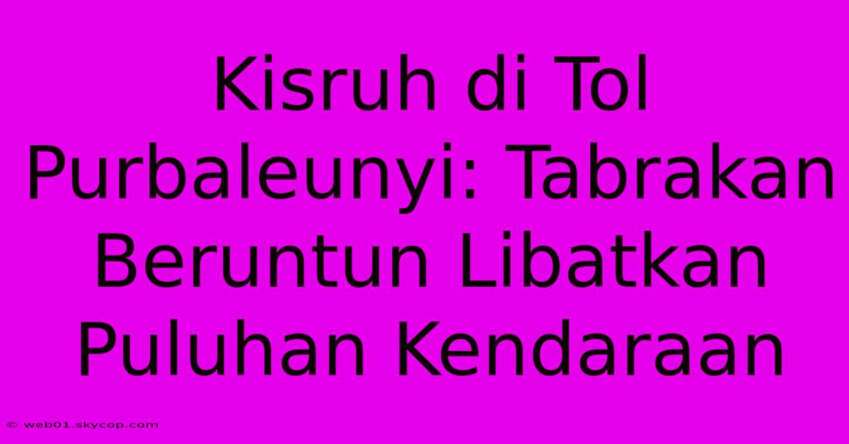 Kisruh Di Tol Purbaleunyi: Tabrakan Beruntun Libatkan Puluhan Kendaraan