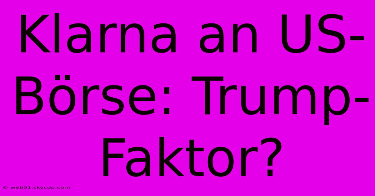 Klarna An US-Börse: Trump-Faktor? 