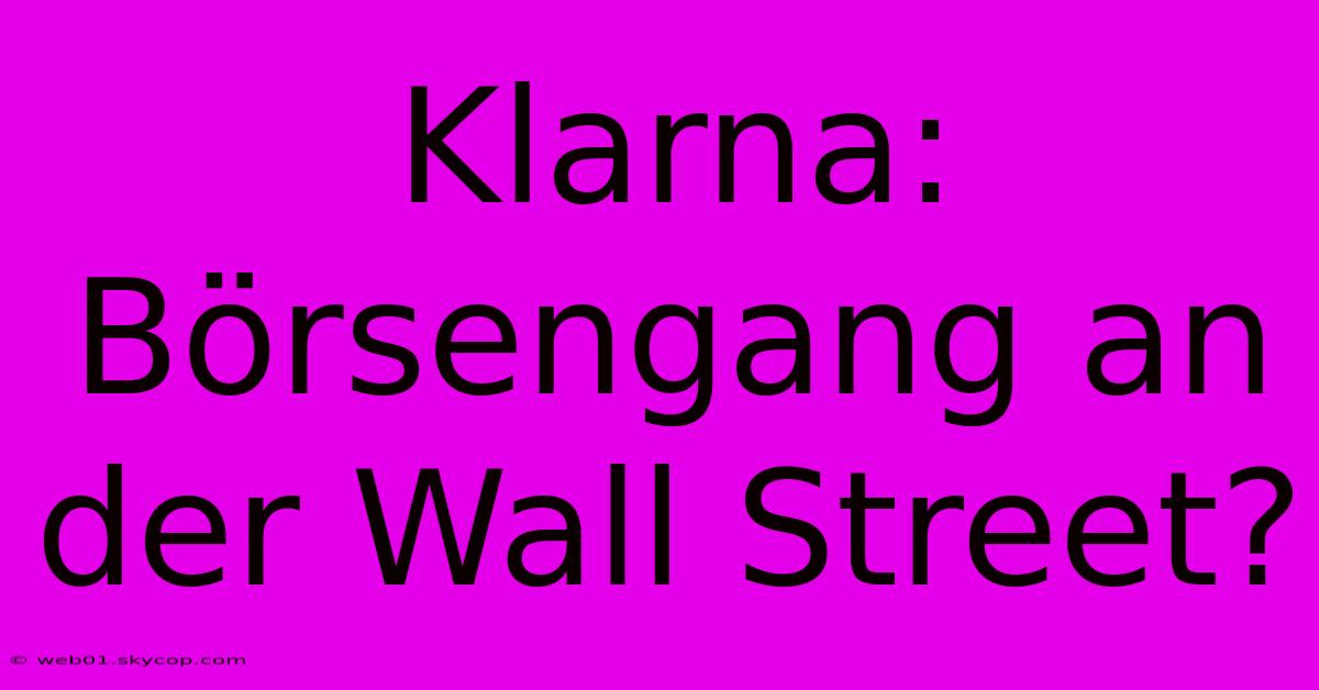 Klarna: Börsengang An Der Wall Street?