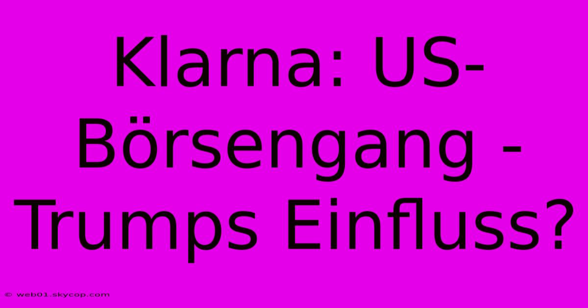 Klarna: US-Börsengang - Trumps Einfluss?