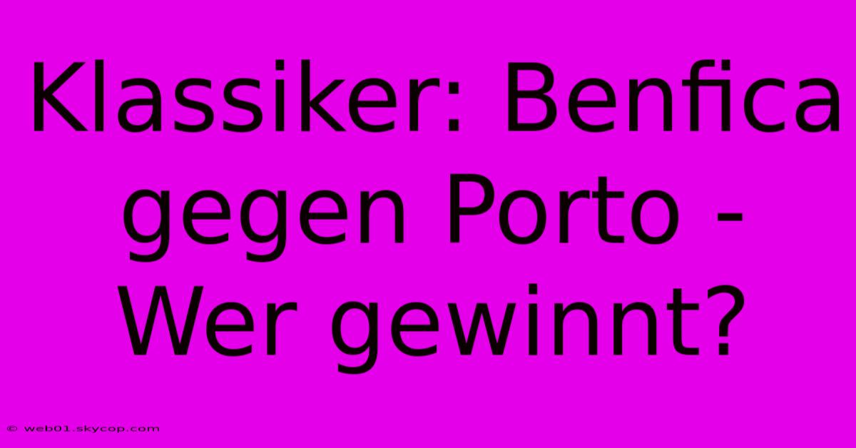 Klassiker: Benfica Gegen Porto - Wer Gewinnt?