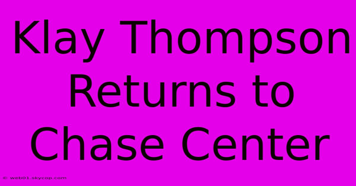 Klay Thompson Returns To Chase Center