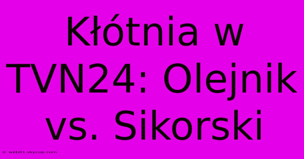 Kłótnia W TVN24: Olejnik Vs. Sikorski