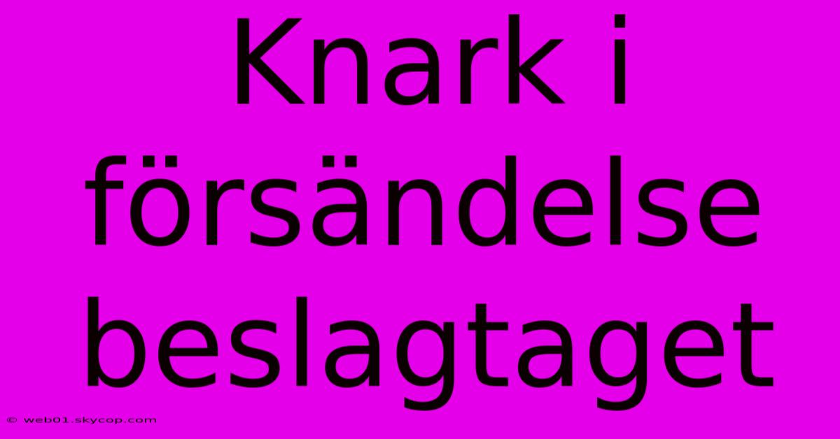 Knark I Försändelse Beslagtaget 