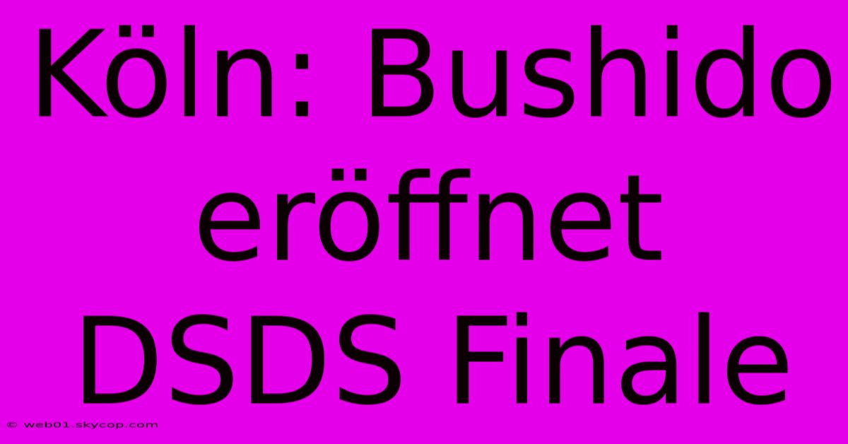 Köln: Bushido Eröffnet DSDS Finale