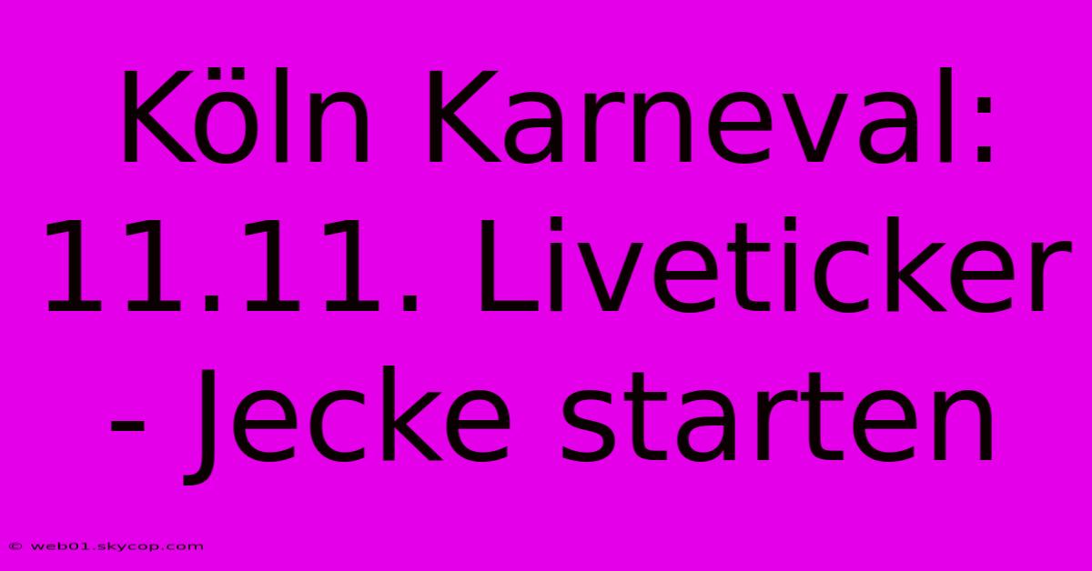 Köln Karneval: 11.11. Liveticker - Jecke Starten