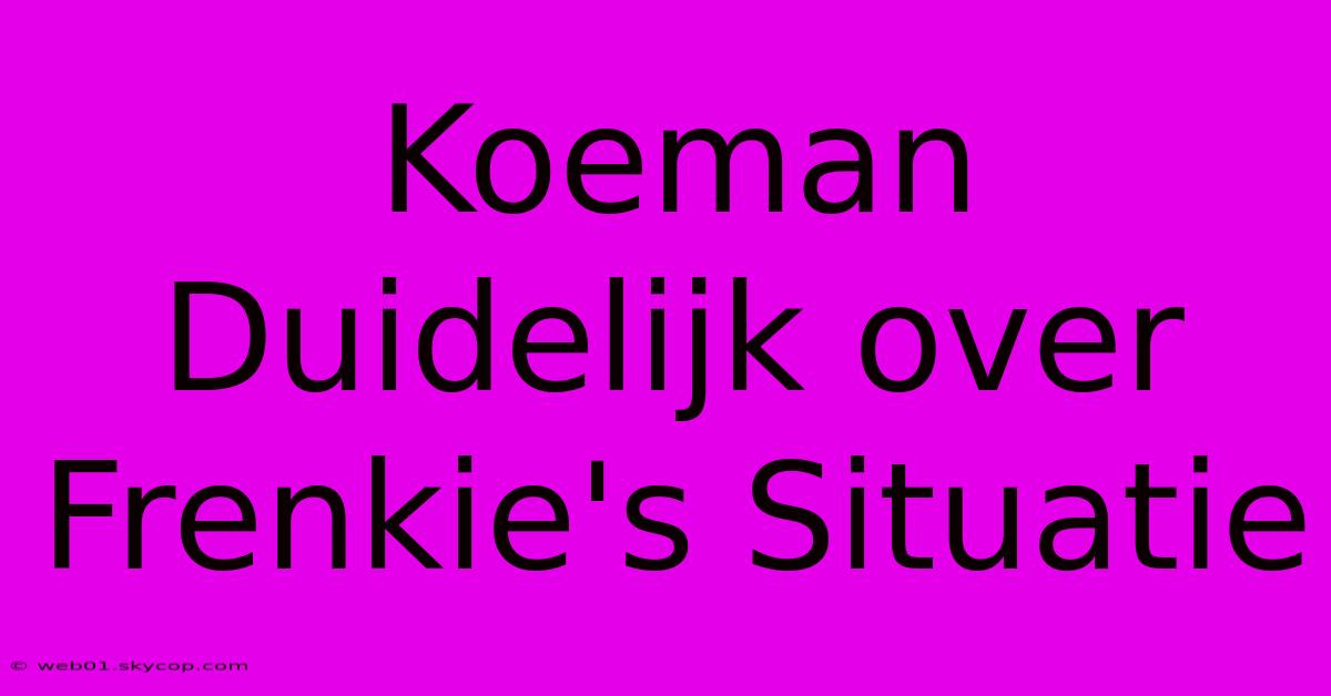 Koeman Duidelijk Over Frenkie's Situatie