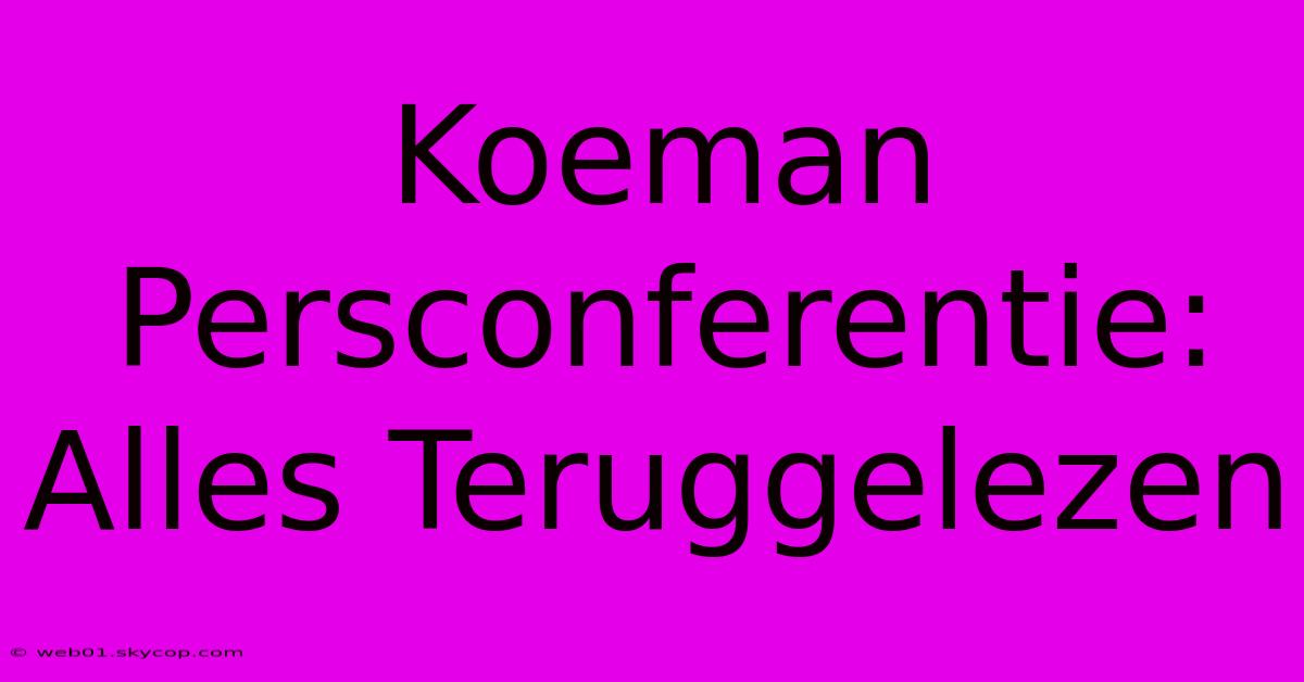 Koeman Persconferentie: Alles Teruggelezen