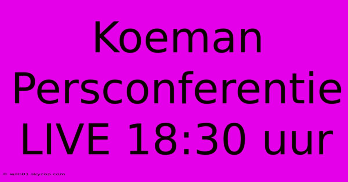 Koeman Persconferentie LIVE 18:30 Uur