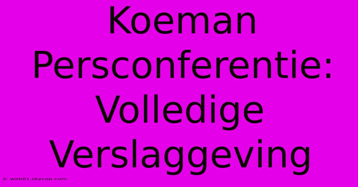 Koeman Persconferentie: Volledige Verslaggeving