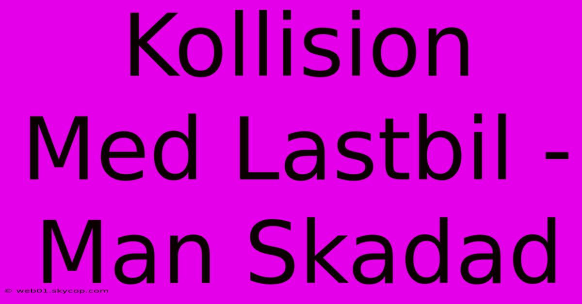 Kollision Med Lastbil - Man Skadad