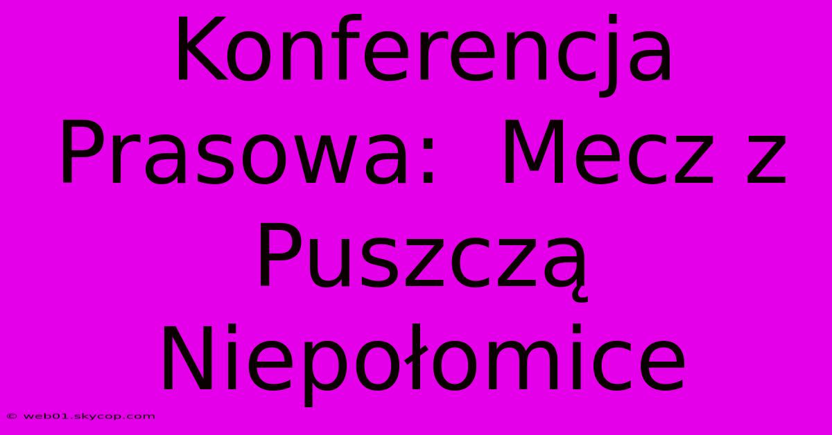 Konferencja Prasowa:  Mecz Z Puszczą Niepołomice