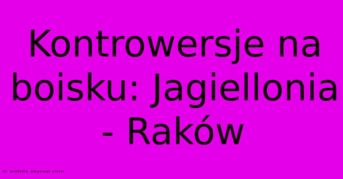 Kontrowersje Na Boisku: Jagiellonia - Raków