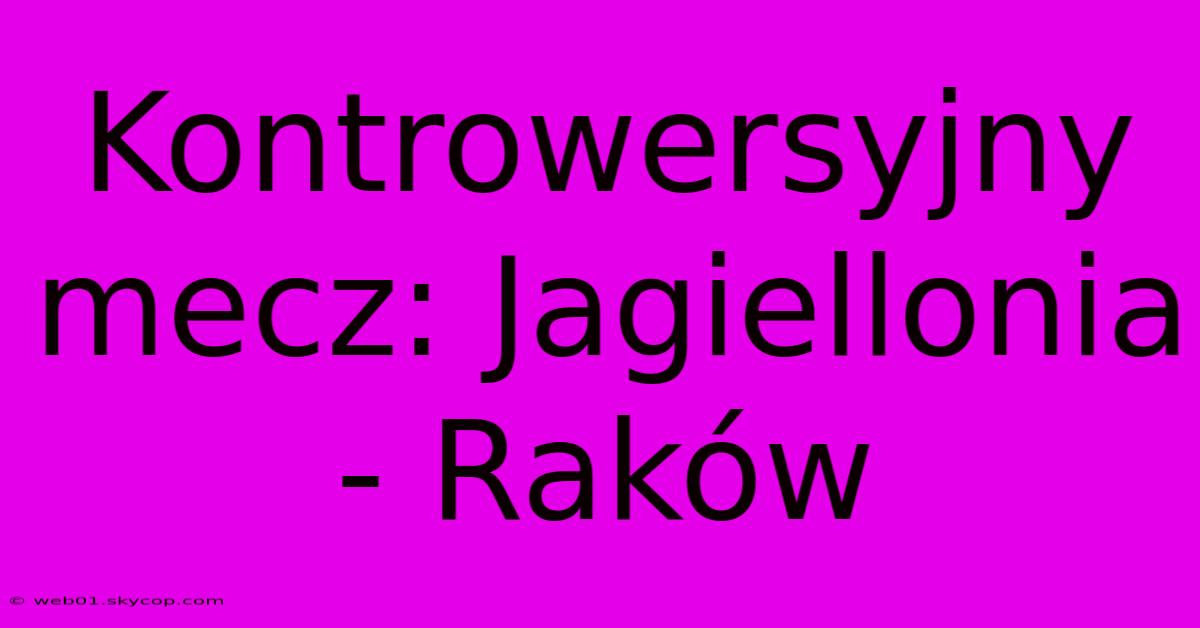 Kontrowersyjny Mecz: Jagiellonia - Raków