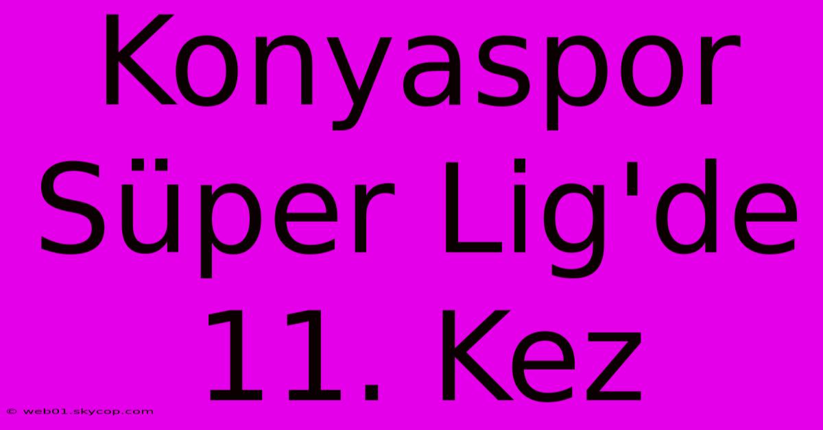 Konyaspor Süper Lig'de 11. Kez