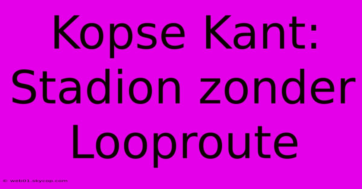 Kopse Kant: Stadion Zonder Looproute