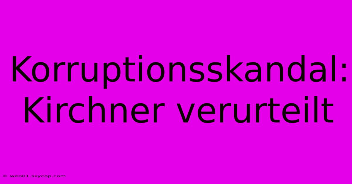 Korruptionsskandal: Kirchner Verurteilt