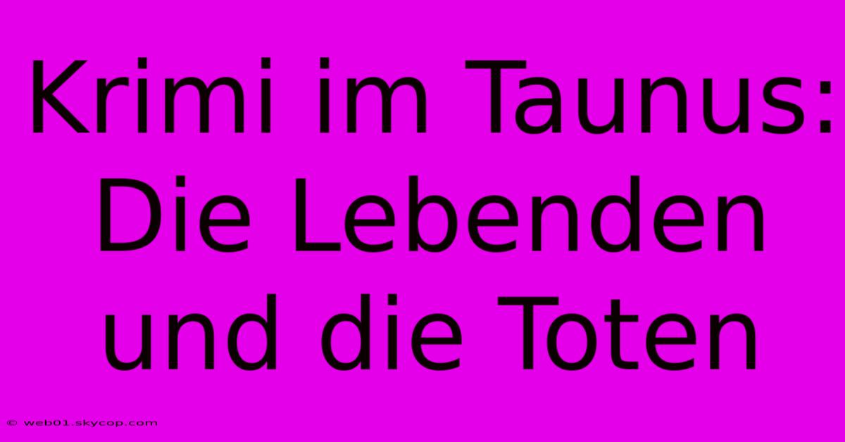 Krimi Im Taunus: Die Lebenden Und Die Toten