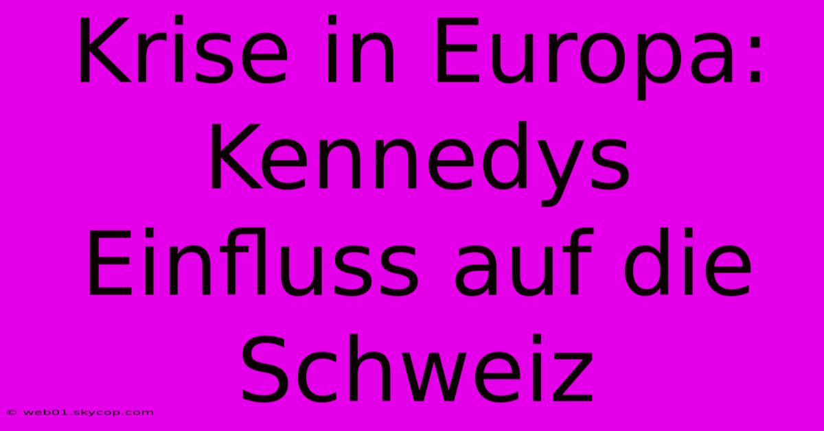 Krise In Europa: Kennedys Einfluss Auf Die Schweiz