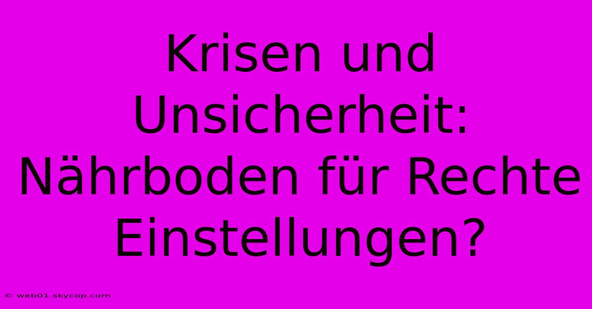 Krisen Und Unsicherheit: Nährboden Für Rechte Einstellungen?