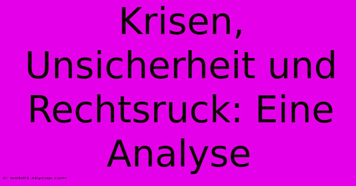 Krisen, Unsicherheit Und Rechtsruck: Eine Analyse