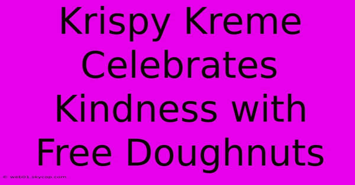 Krispy Kreme Celebrates Kindness With Free Doughnuts 