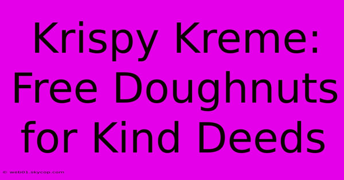 Krispy Kreme: Free Doughnuts For Kind Deeds 