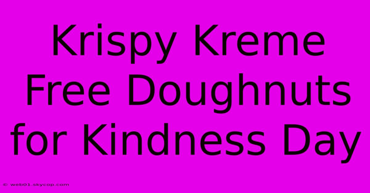 Krispy Kreme Free Doughnuts For Kindness Day