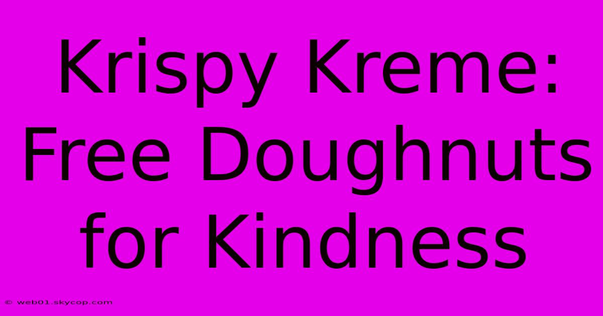 Krispy Kreme: Free Doughnuts For Kindness