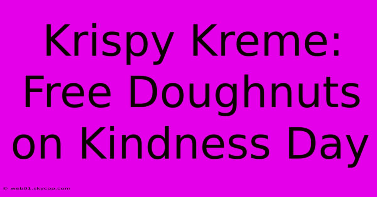 Krispy Kreme: Free Doughnuts On Kindness Day