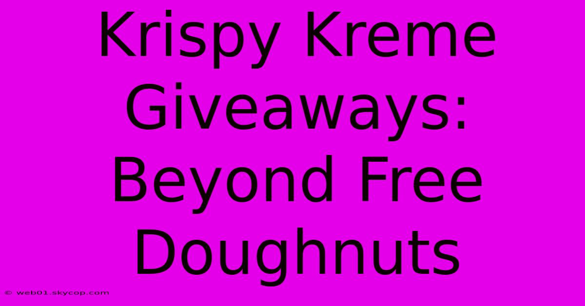 Krispy Kreme Giveaways: Beyond Free Doughnuts