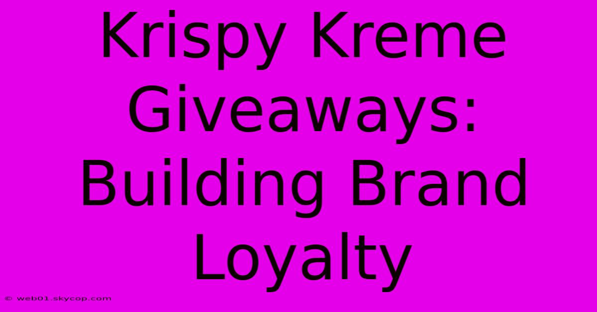 Krispy Kreme Giveaways: Building Brand Loyalty